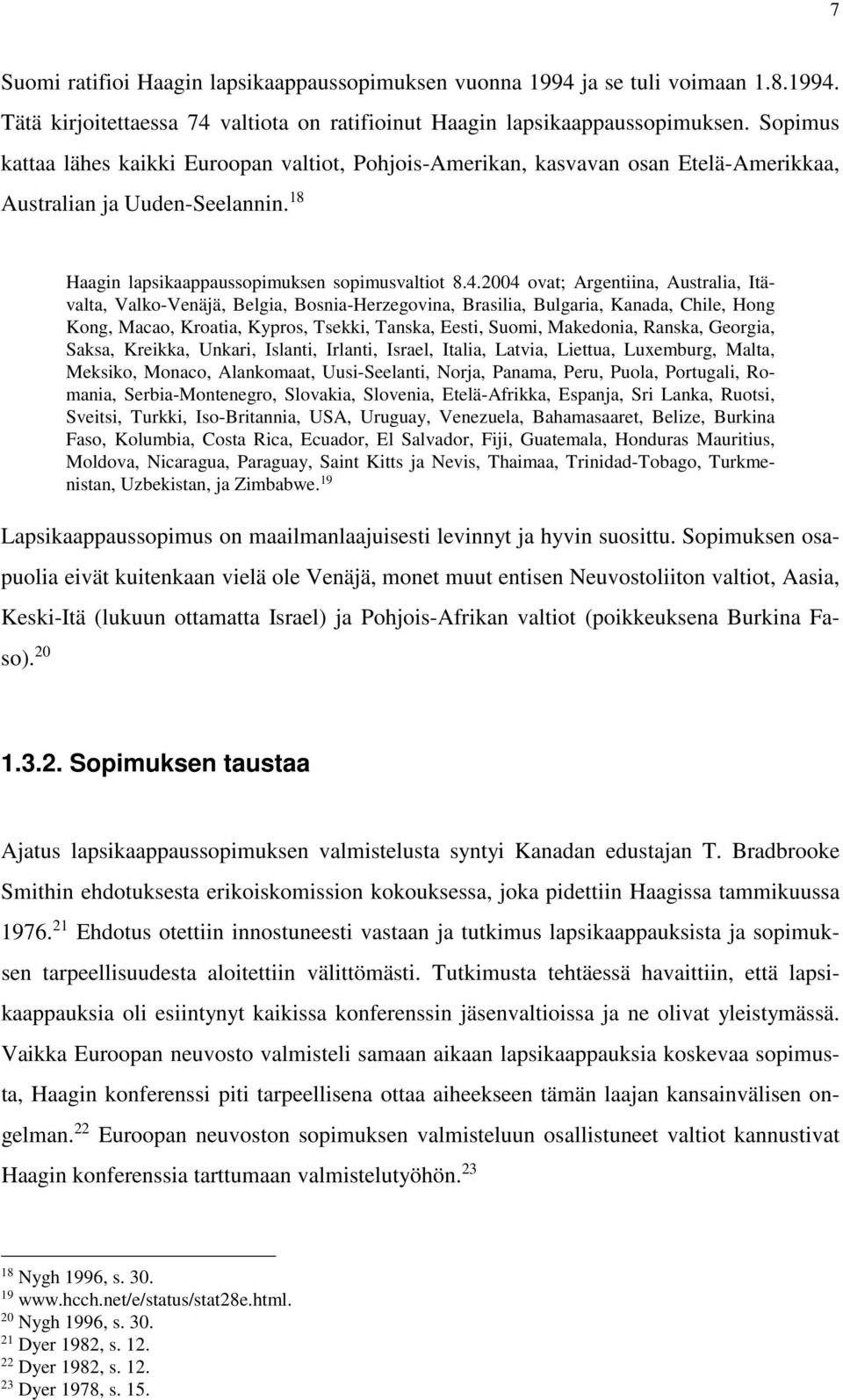 2004 ovat; Argentiina, Australia, Itävalta, Valko-Venäjä, Belgia, Bosnia-Herzegovina, Brasilia, Bulgaria, Kanada, Chile, Hong Kong, Macao, Kroatia, Kypros, Tsekki, Tanska, Eesti, Suomi, Makedonia,