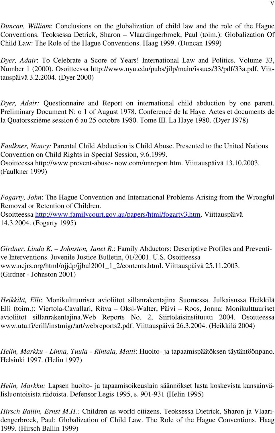 Osoitteessa http://www.nyu.edu/pubs/jilp/main/issues/33/pdf/33a.pdf. Viittauspäivä 3.2.2004. (Dyer 2000) Dyer, Adair: Questionnaire and Report on international child abduction by one parent.