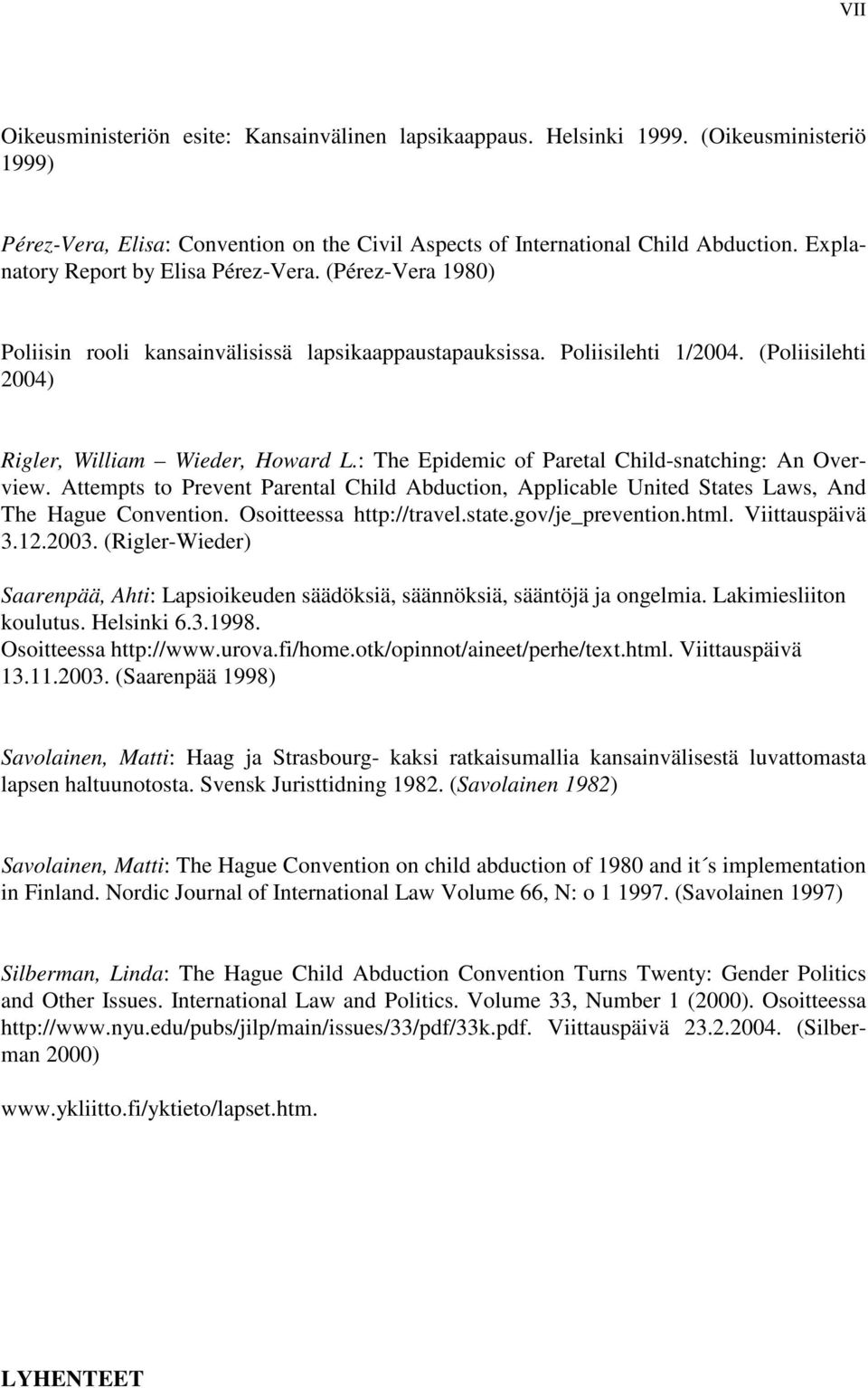 : The Epidemic of Paretal Child-snatching: An Overview. Attempts to Prevent Parental Child Abduction, Applicable United States Laws, And The Hague Convention. Osoitteessa http://travel.state.