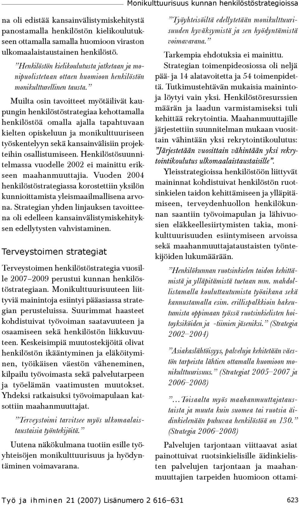 Muilta osin tavoitteet myötäilivät kaupungin henkilöstöstrategiaa kehottamalla henkilöstöä omalla ajalla tapahtuvaan kielten opiskeluun ja monikulttuuriseen työskentelyyn sekä kansainvälisiin