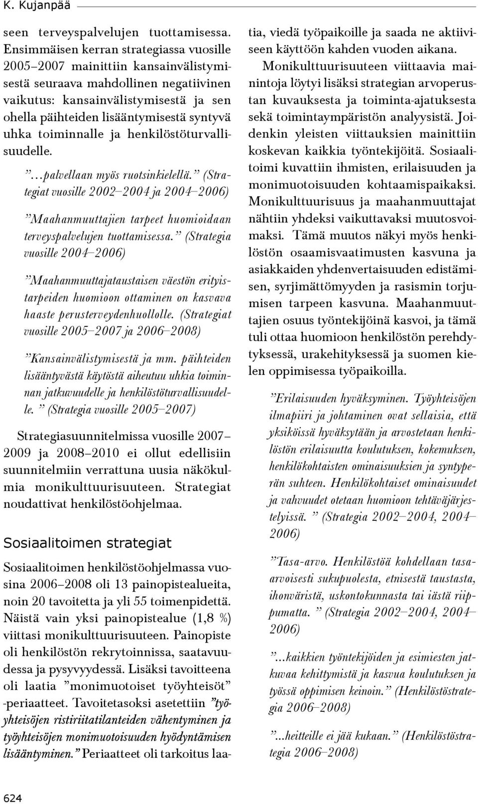 uhka toiminnalle ja henkilöstöturvallisuudelle. palvellaan myös ruotsinkielellä. (Strategiat vuosille 2002 2004 ja 2004 2006) Maahanmuuttajien tarpeet huomioidaan terveyspalvelujen tuottamisessa.