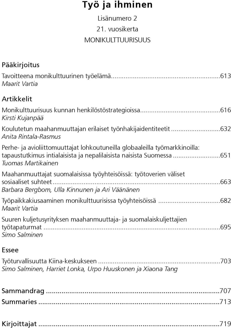 ..632 Anita Rintala-Rasmus Perhe- ja avioliittomuuttajat lohkoutuneilla globaaleilla työmarkkinoilla: tapaustutkimus intialaisista ja nepalilaisista naisista Suomessa.