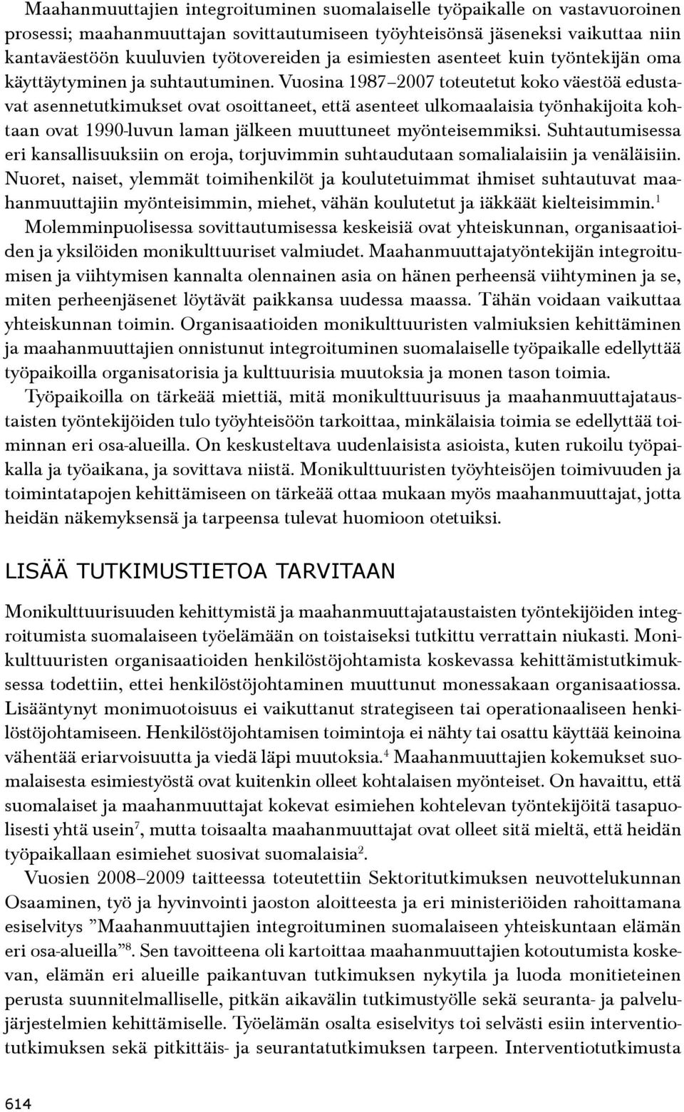 Vuosina 1987 2007 toteutetut koko väestöä edustavat asennetutkimukset ovat osoittaneet, että asenteet ulkomaalaisia työnhakijoita kohtaan ovat 1990-luvun laman jälkeen muuttuneet myönteisemmiksi.