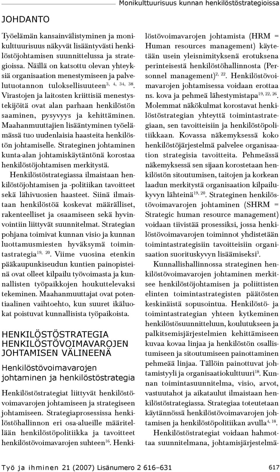 Virastojen ja laitosten kriittisiä menestystekijöitä ovat alan parhaan henkilöstön saaminen, pysyvyys ja kehittäminen.