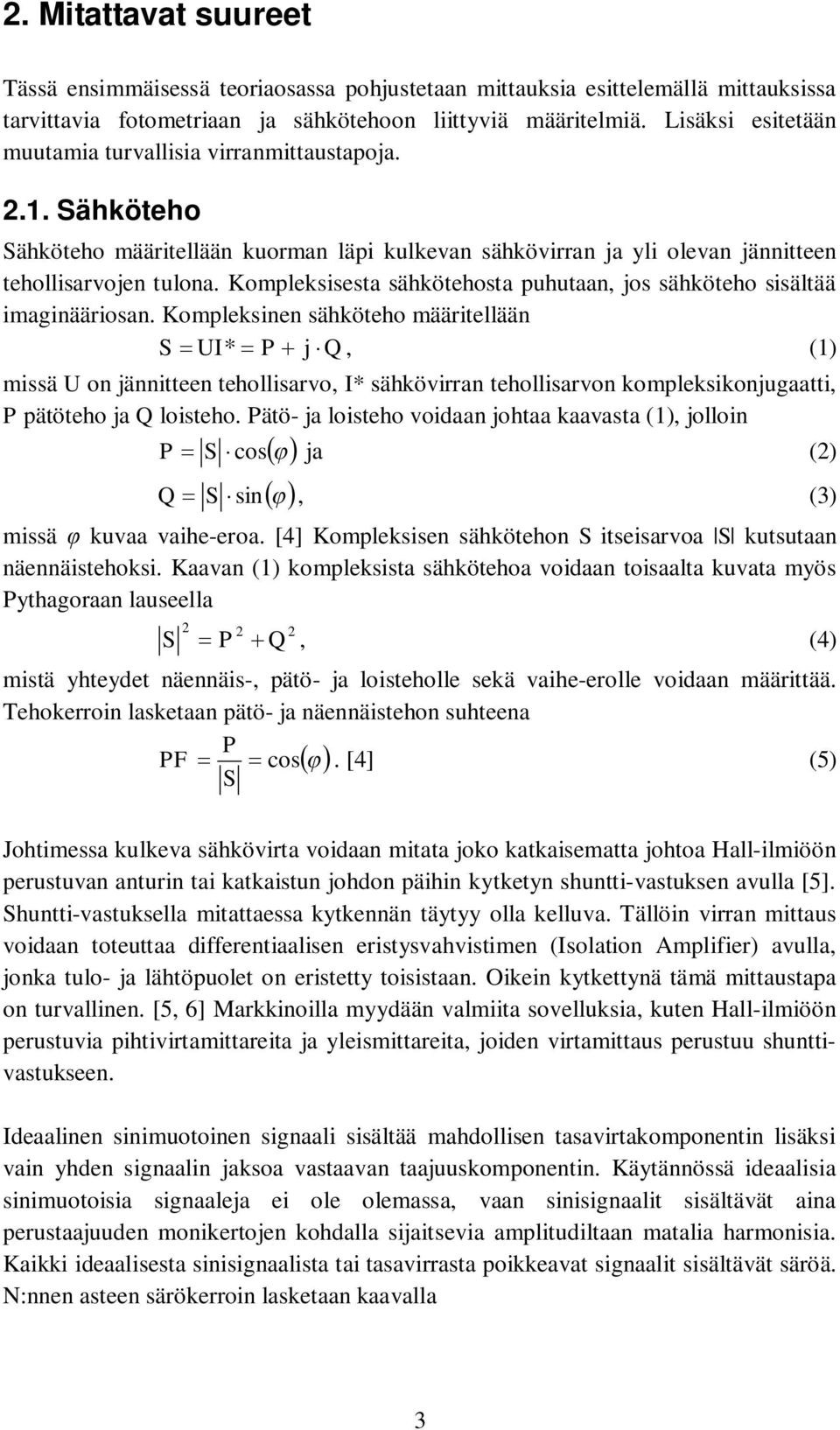 Kompleksisesta sähkötehosta puhutaan, jos sähköteho sisältää imaginääriosan.