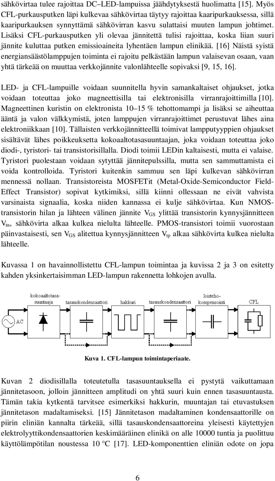 Lisäksi CFL-purkausputken yli olevaa jännitettä tulisi rajoittaa, koska liian suuri jännite kuluttaa putken emissioaineita lyhentäen lampun elinikää.