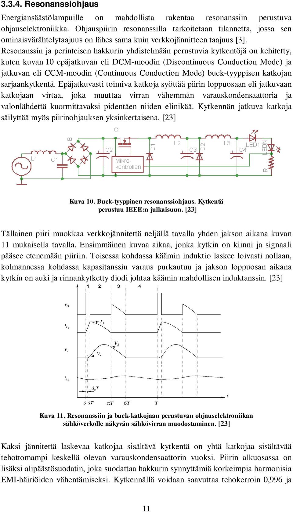 Resonanssin ja perinteisen hakkurin yhdistelmään perustuvia kytkentöjä on kehitetty, kuten kuvan 10 epäjatkuvan eli DCM-moodin (Discontinuous Conduction Mode) ja jatkuvan eli CCM-moodin (Continuous