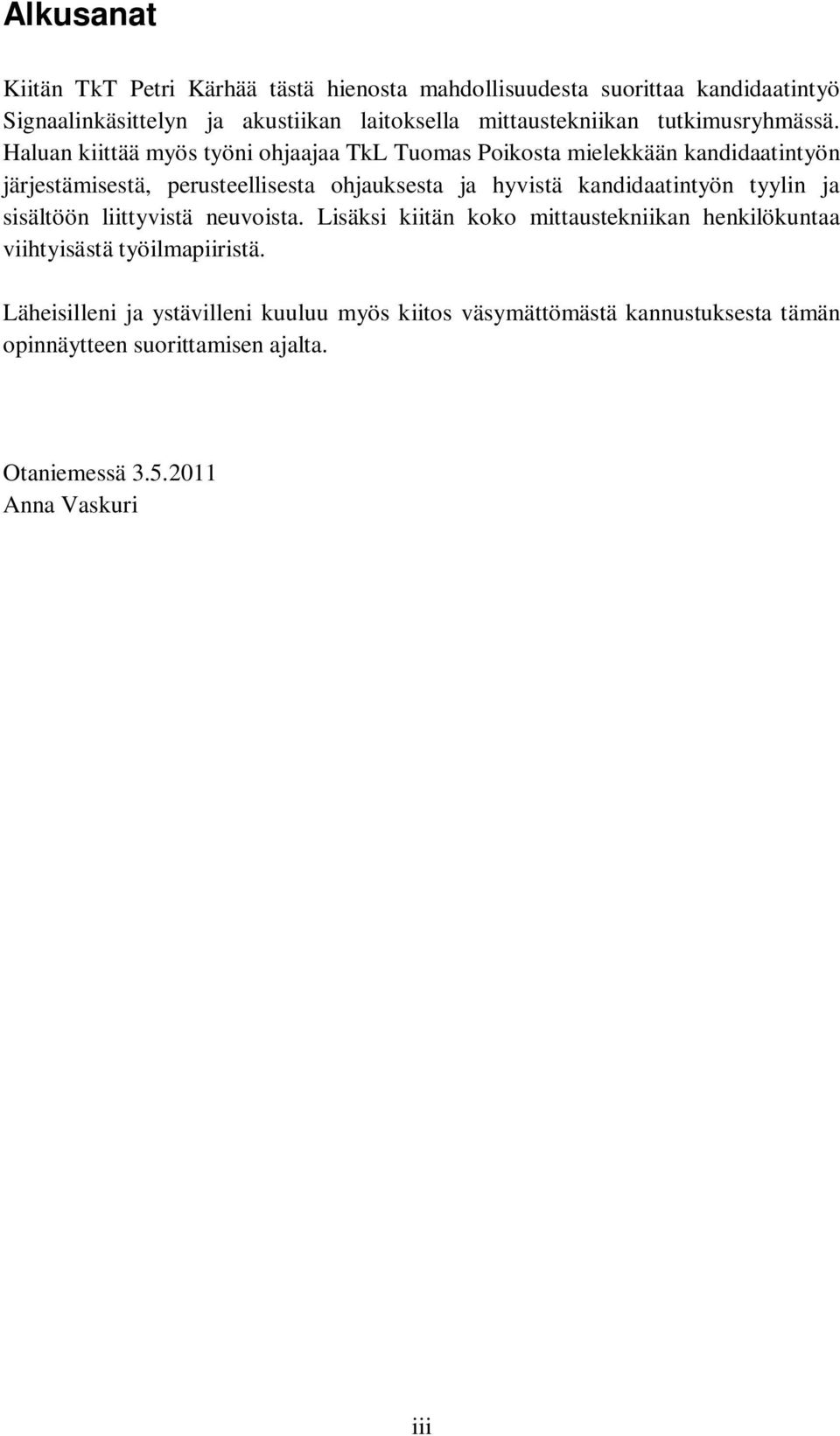 Haluan kiittää myös työni ohjaajaa TkL Tuomas Poikosta mielekkään kandidaatintyön järjestämisestä, perusteellisesta ohjauksesta ja hyvistä