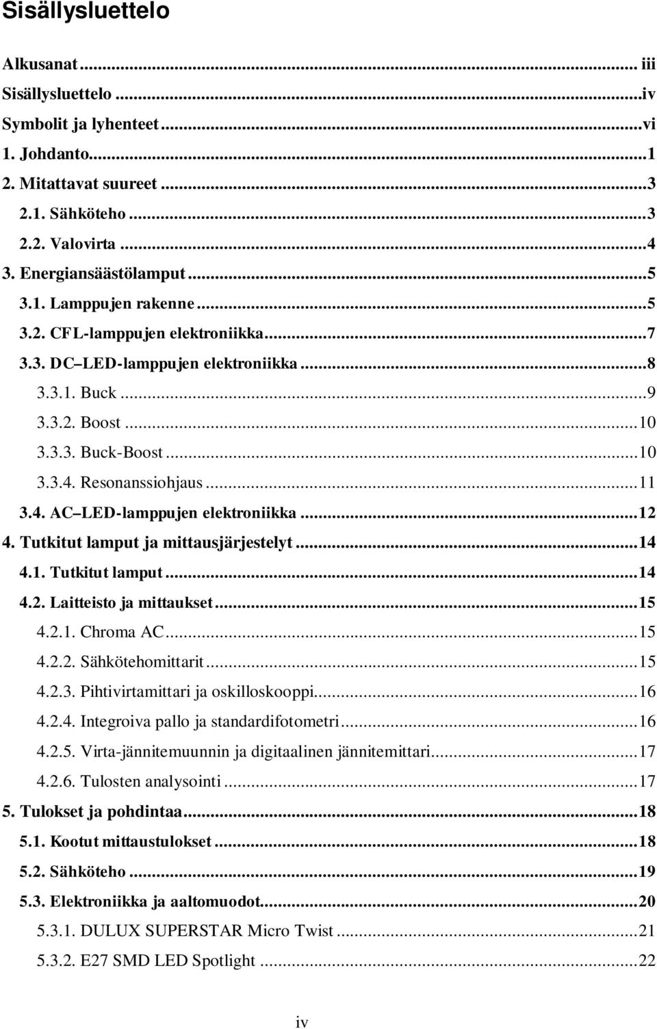 .. 12 4. Tutkitut lamput ja mittausjärjestelyt... 14 4.1. Tutkitut lamput... 14 4.2. Laitteisto ja mittaukset... 15 4.2.1. Chroma AC... 15 4.2.2. Sähkötehomittarit... 15 4.2.3.