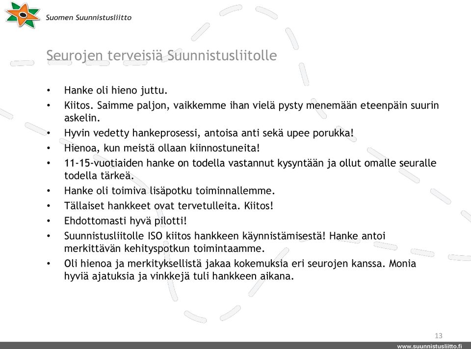 11-15-vuotiaiden hanke on todella vastannut kysyntään ja ollut omalle seuralle todella tärkeä. Hanke oli toimiva lisäpotku toiminnallemme.