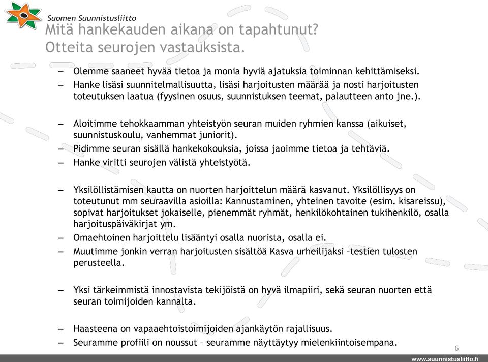 Aloitimme tehokkaamman yhteistyön seuran muiden ryhmien kanssa (aikuiset, suunnistuskoulu, vanhemmat juniorit). Pidimme seuran sisällä hankekokouksia, joissa jaoimme tietoa ja tehtäviä.