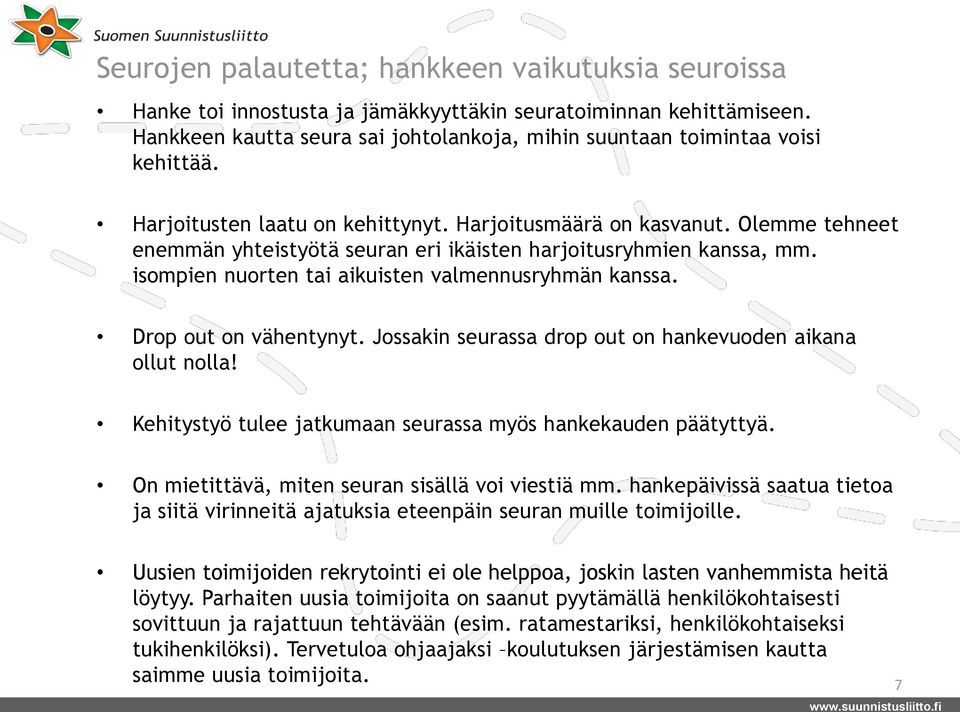 Olemme tehneet enemmän yhteistyötä seuran eri ikäisten harjoitusryhmien kanssa, mm. isompien nuorten tai aikuisten valmennusryhmän kanssa. Drop out on vähentynyt.