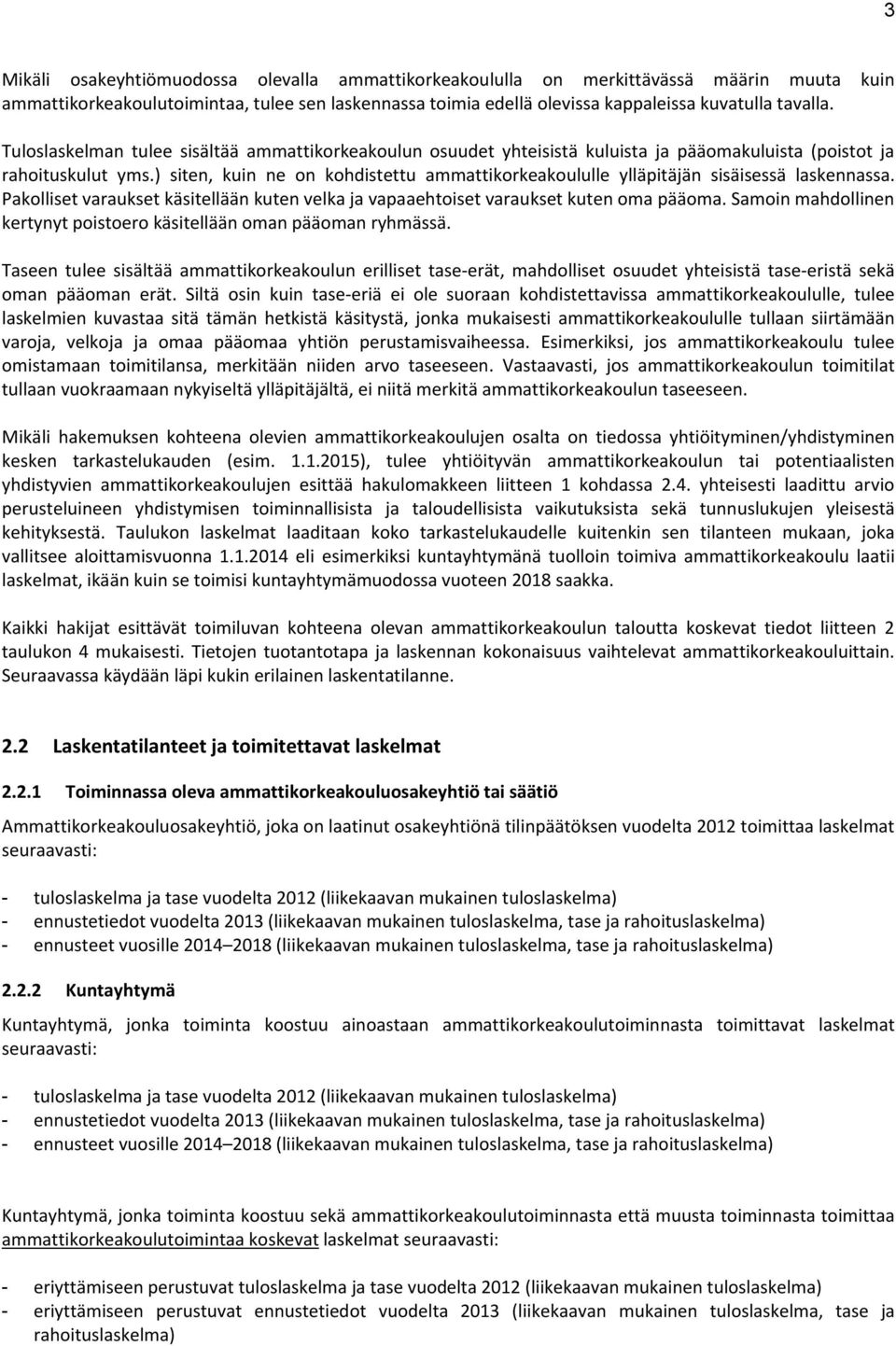 ) siten, kuin ne on kohdistettu ammattikorkeakoululle ylläpitäjän sisäisessä laskennassa. Pakolliset varaukset käsitellään kuten velka ja vapaaehtoiset varaukset kuten oma pääoma.