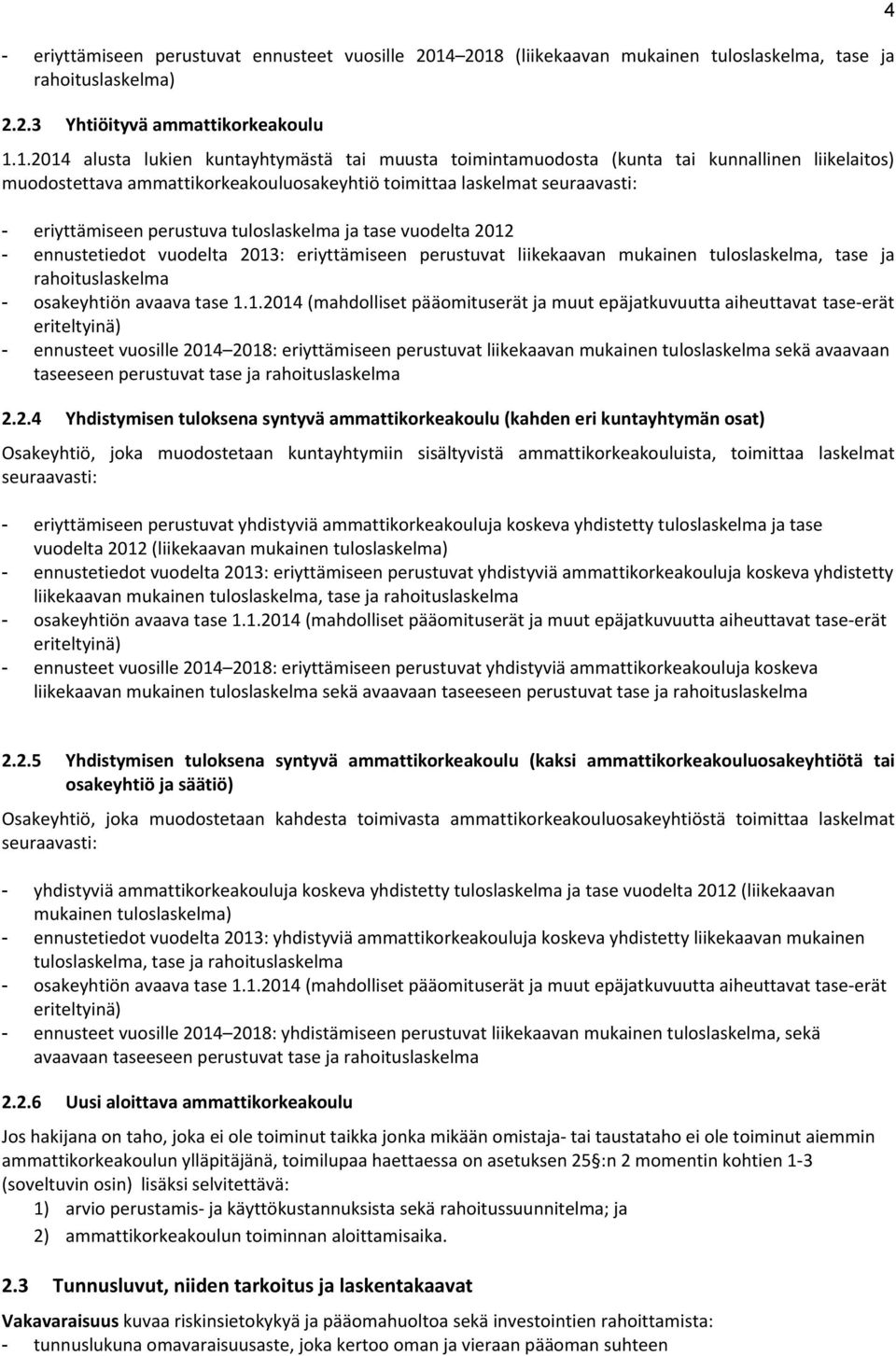 liikelaitos) muodostettava ammattikorkeakouluosakeyhtiö toimittaa laskelmat - eriyttämiseen perustuva tuloslaskelma ja tase vuodelta 2012 - ennustetiedot vuodelta 2013: eriyttämiseen perustuvat