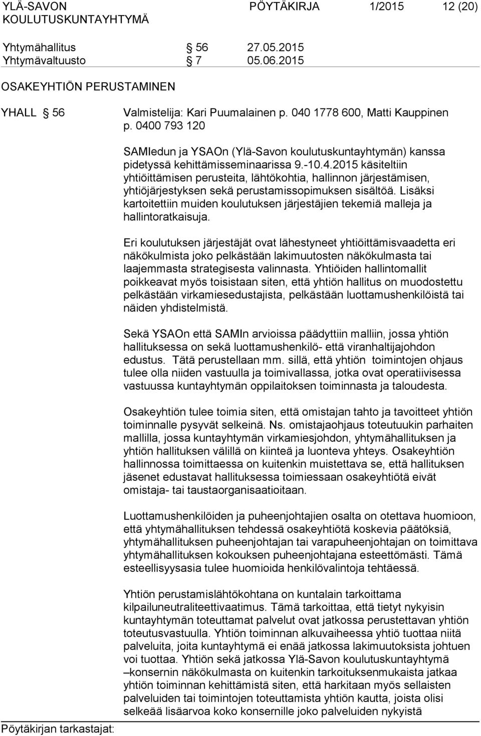 Lisäksi kartoitettiin muiden koulutuksen järjestäjien tekemiä malleja ja hallintoratkaisuja.