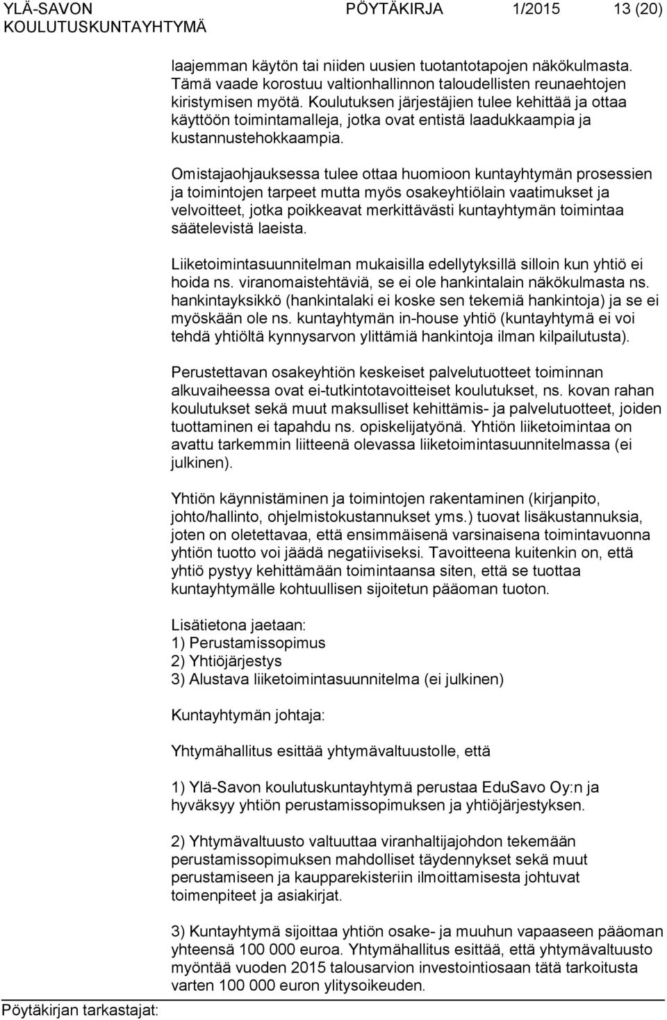 Omistajaohjauksessa tulee ottaa huomioon kuntayhtymän prosessien ja toimintojen tarpeet mutta myös osakeyhtiölain vaatimukset ja velvoitteet, jotka poikkeavat merkittävästi kuntayhtymän toimintaa