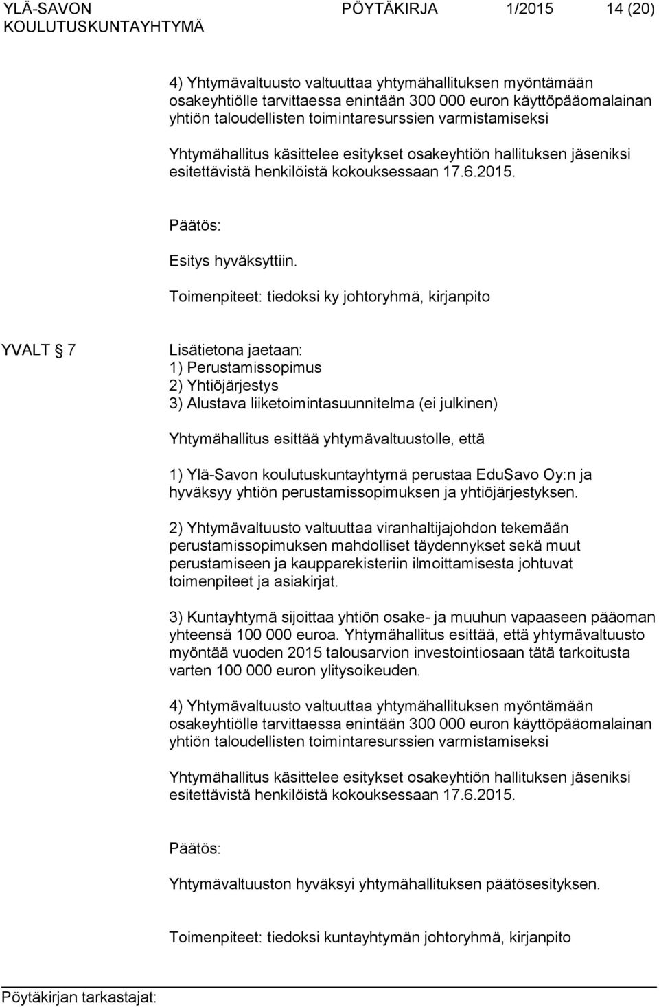 Toimenpiteet: tiedoksi ky johtoryhmä, kirjanpito YVALT 7 Lisätietona jaetaan: 1) Perustamissopimus 2) Yhtiöjärjestys 3) Alustava liiketoimintasuunnitelma (ei julkinen) Yhtymähallitus esittää