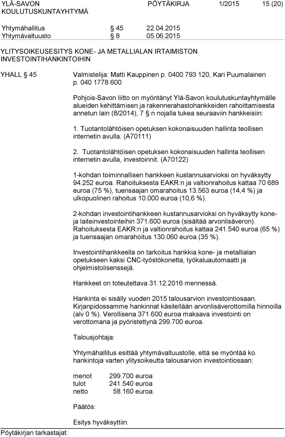040 1778 600 Pohjois-Savon liitto on myöntänyt Ylä-Savon koulutuskuntayhtymälle alueiden kehittämisen ja rakennerahastohankkeiden rahoittamisesta annetun lain (8/2014), 7 :n nojalla tukea seuraaviin