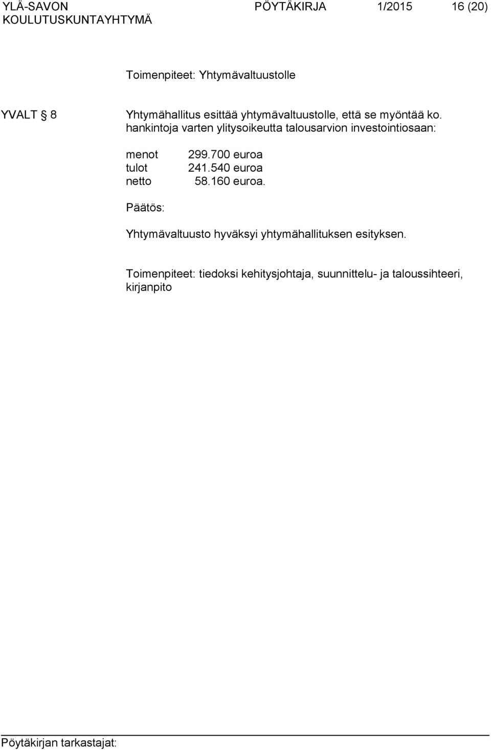 hankintoja varten ylitysoikeutta talousarvion investointiosaan: menot tulot netto 299.