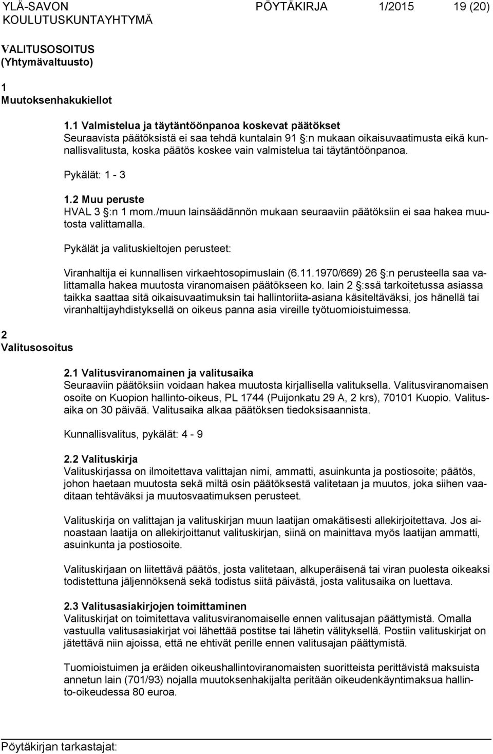 täytäntöönpanoa. Pykälät: 1-3 1.2 Muu peruste HVAL 3 :n 1 mom./muun lainsäädännön mukaan seuraaviin päätöksiin ei saa ha kea muutosta valittamalla.