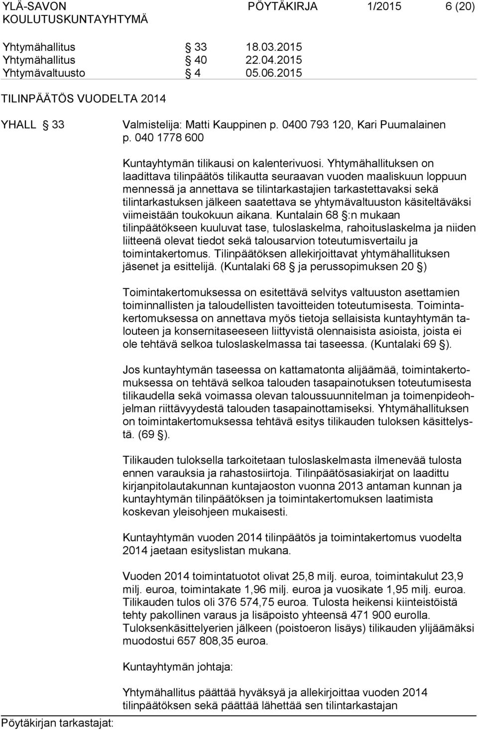 Yhtymähallituksen on laadittava tilinpäätös tilikautta seuraavan vuoden maaliskuun loppuun mennessä ja annettava se tilintarkastajien tarkastettavaksi sekä tilintarkastuksen jälkeen saatettava se