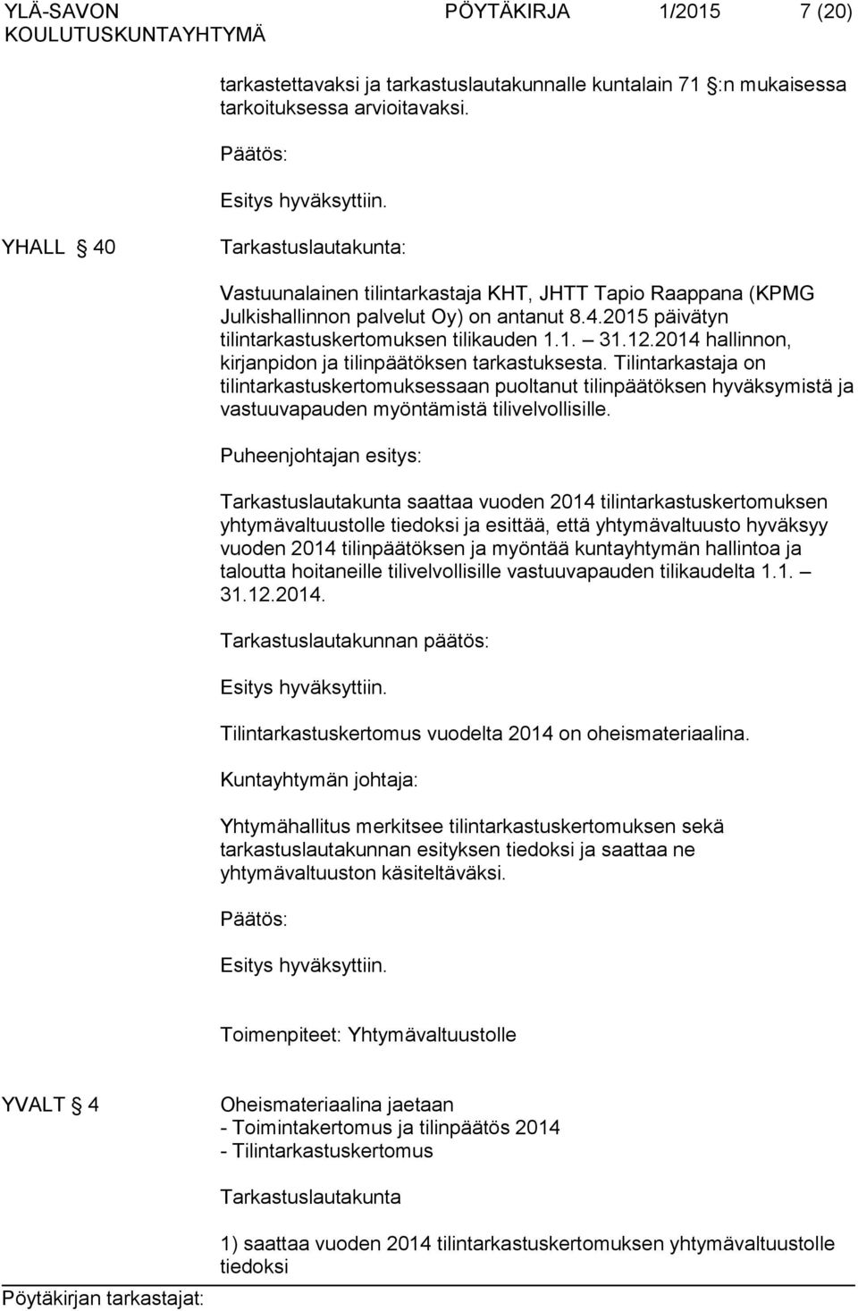2014 hallinnon, kirjanpidon ja tilinpäätöksen tarkastuksesta. Tilintarkastaja on tilintarkastuskertomuksessaan puoltanut tilinpäätöksen hyväksymistä ja vastuuvapauden myöntämistä tilivelvollisille.