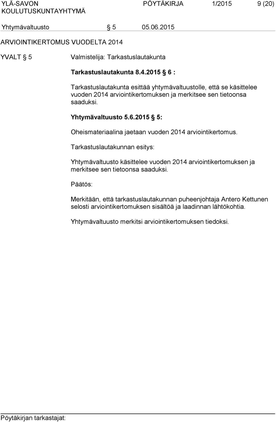 2015 6 : Tarkastuslautakunta esittää yhtymävaltuustolle, että se käsittelee vuoden 2014 arviointikertomuksen ja merkitsee sen tietoonsa saaduksi. Yhtymävaltuusto 5.6.2015 5: Oheismateriaalina jaetaan vuoden 2014 arviointikertomus.