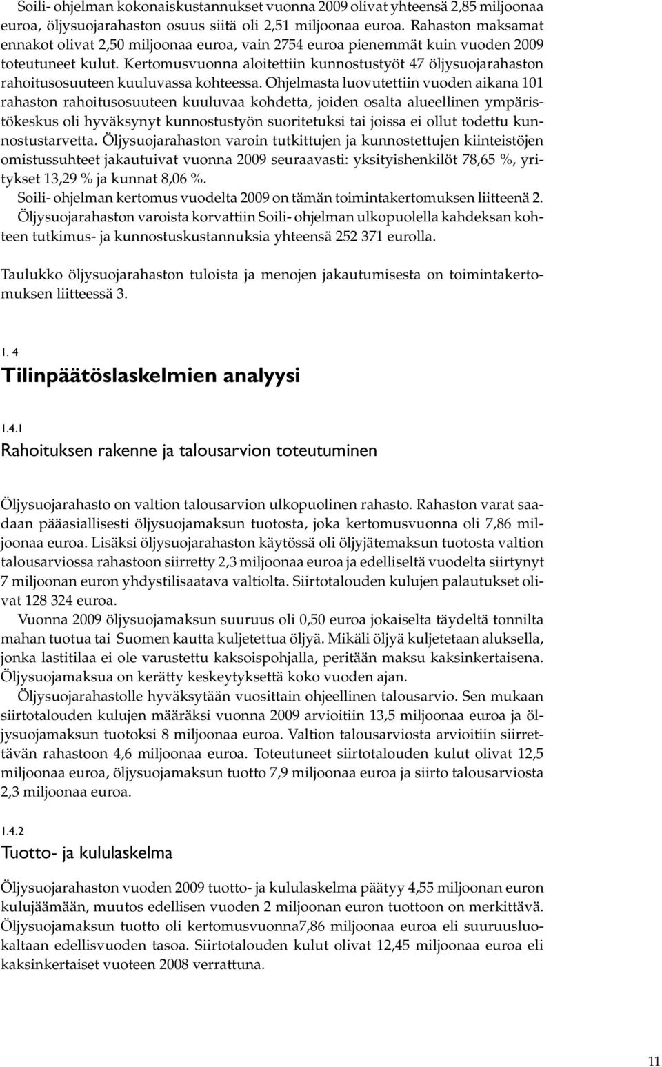 Kertomusvuonna aloitettiin kunnostustyöt 47 öljysuojarahaston rahoitusosuuteen kuuluvassa kohteessa.