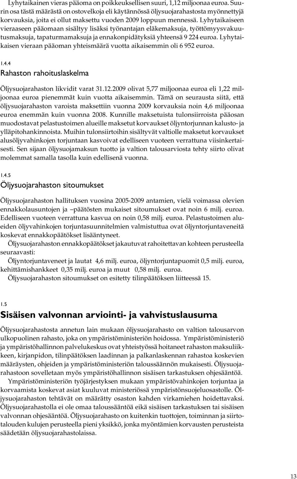 Lyhytaikaiseen vieraaseen pääomaan sisältyy lisäksi työnantajan eläkemaksuja, työttömyysvakuutusmaksuja, tapaturmamaksuja ja ennakonpidätyksiä yhteensä 9 224 euroa.