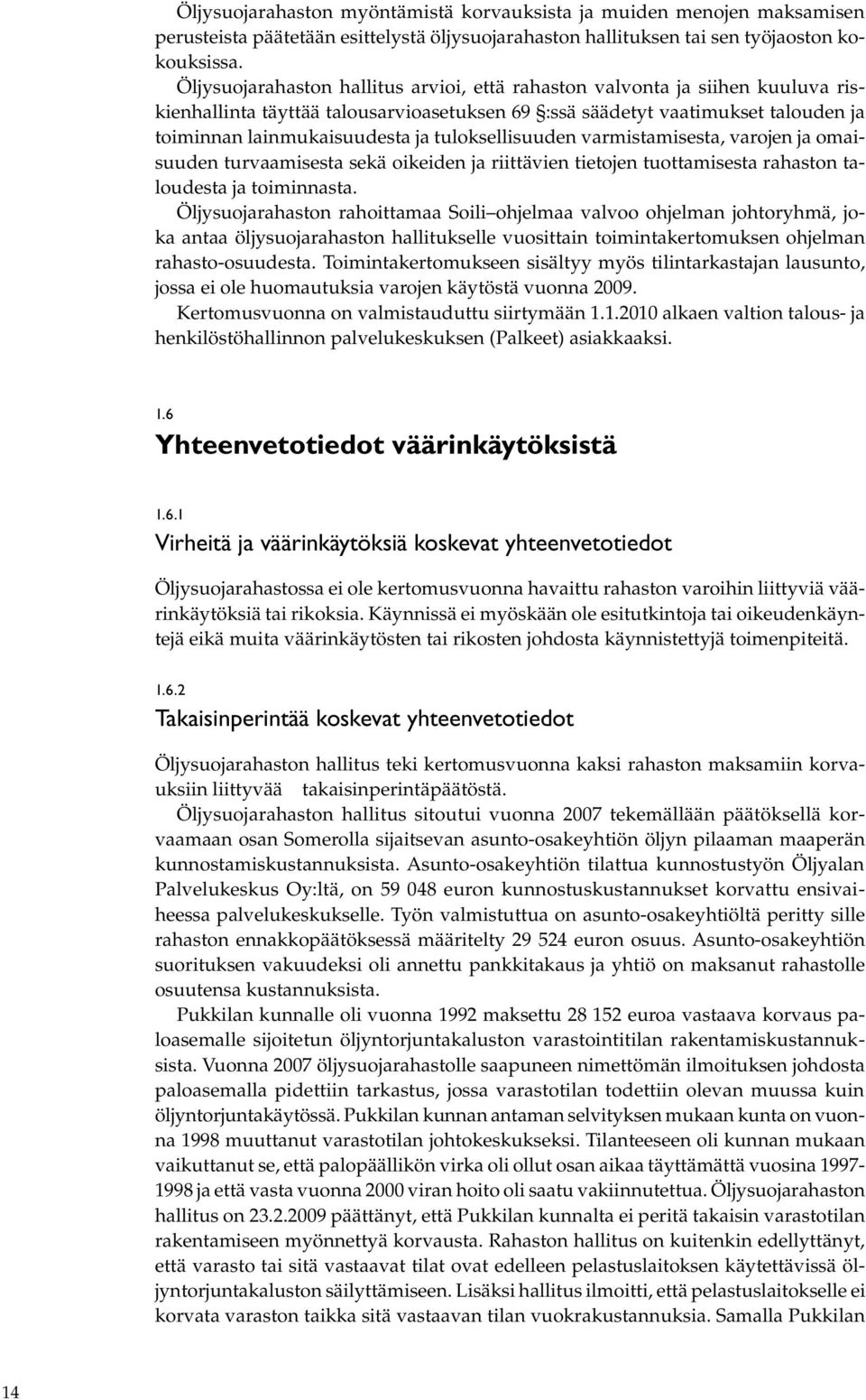 tuloksellisuuden varmistamisesta, varojen ja omaisuuden turvaamisesta sekä oikeiden ja riittävien tietojen tuottamisesta rahaston taloudesta ja toiminnasta.