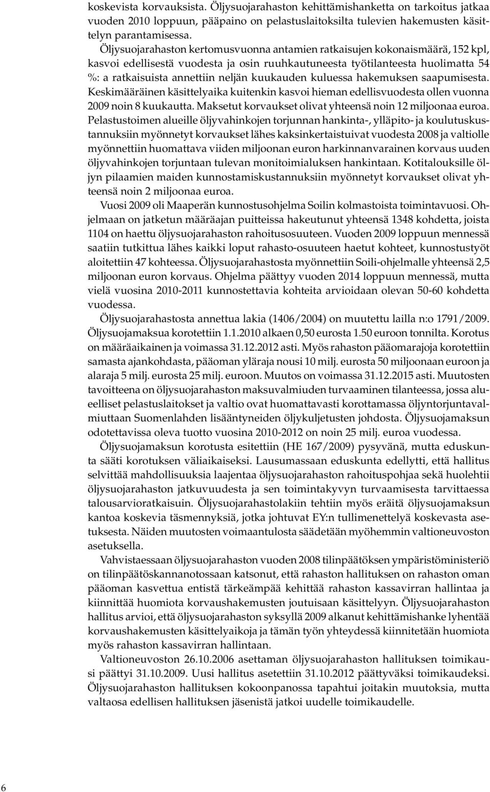 kuukauden kuluessa hakemuksen saapumisesta. Keskimääräinen käsittelyaika kuitenkin kasvoi hieman edellisvuodesta ollen vuonna 2009 noin 8 kuukautta.