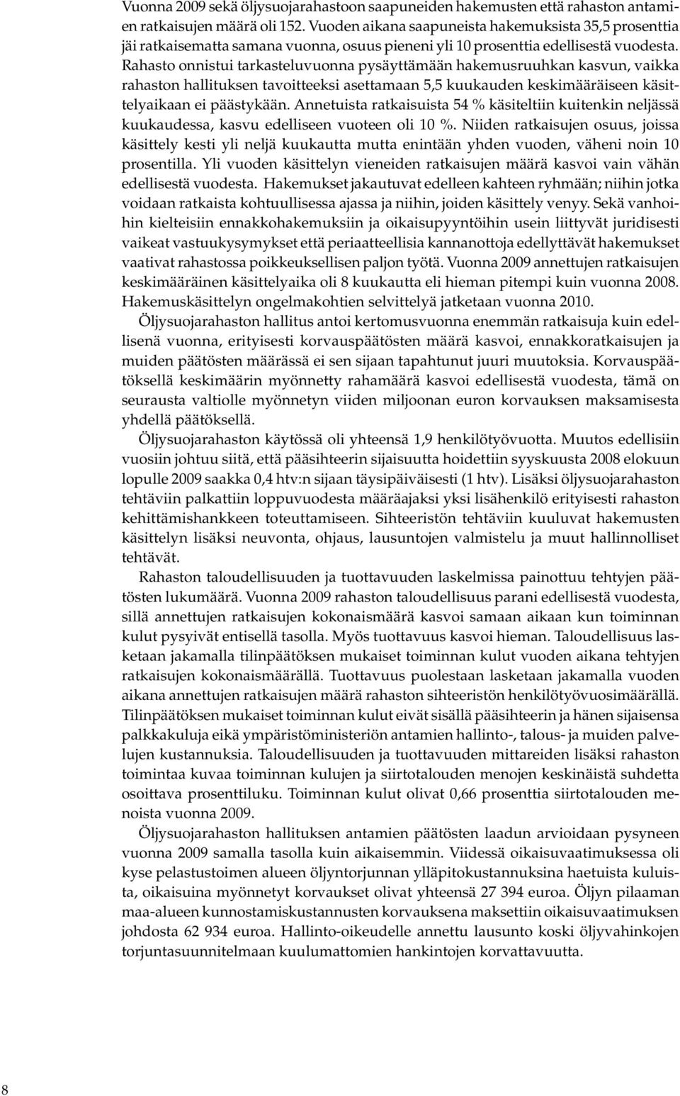 Rahasto onnistui tarkasteluvuonna pysäyttämään hakemusruuhkan kasvun, vaikka rahaston hallituksen tavoitteeksi asettamaan 5,5 kuukauden keskimääräiseen käsittelyaikaan ei päästykään.