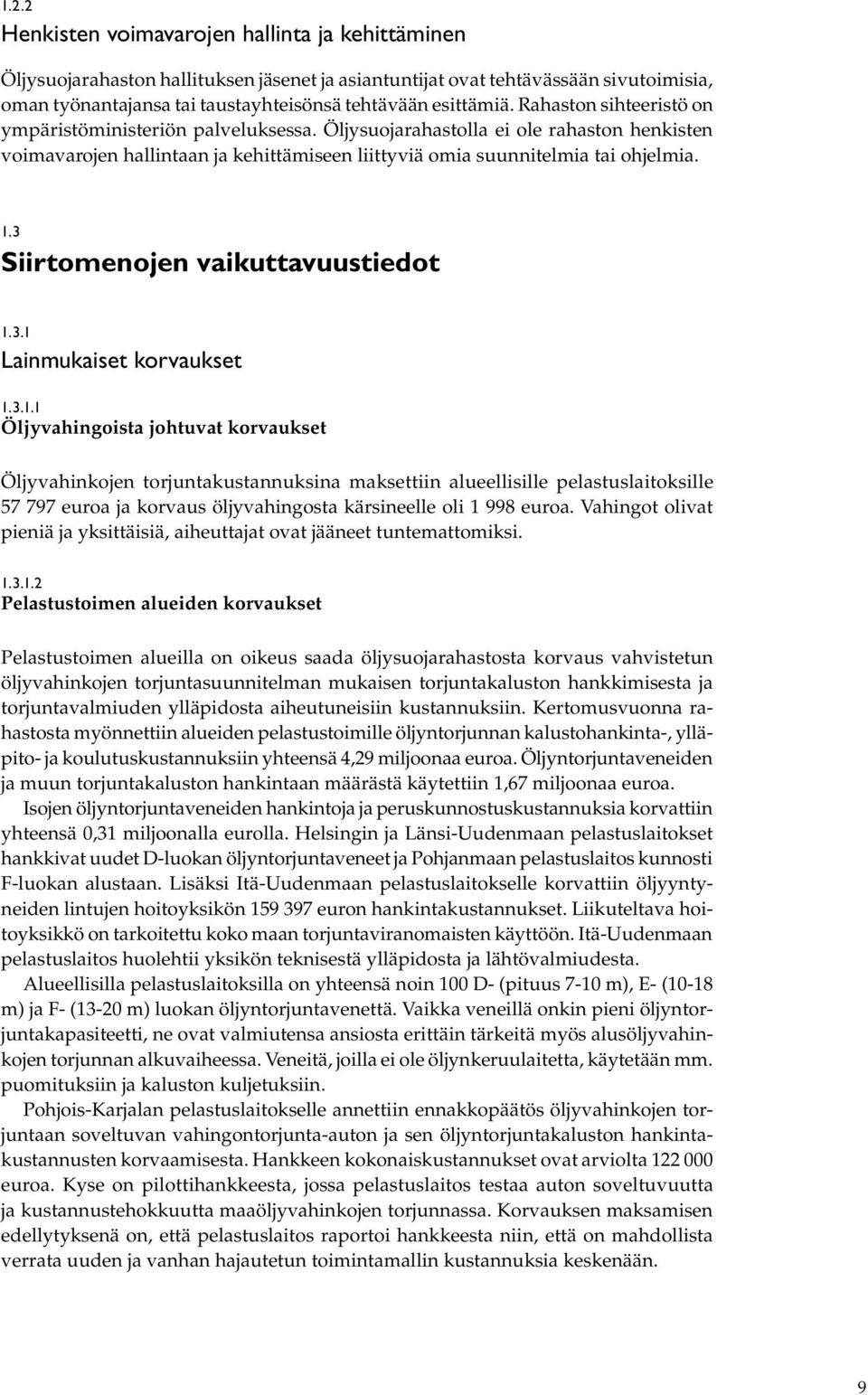 1.3 Siirtomenojen vaikuttavuustiedot 1.3.1 Lainmukaiset korvaukset 1.3.1.1 Öljyvahingoista johtuvat korvaukset Öljyvahinkojen torjuntakustannuksina maksettiin alueellisille pelastuslaitoksille 57 797 euroa ja korvaus öljyvahingosta kärsineelle oli 1 998 euroa.