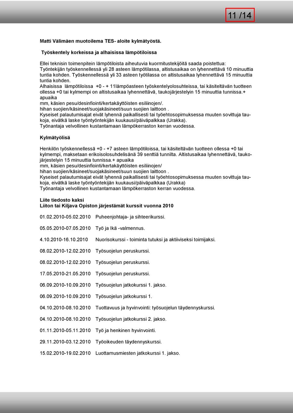 altistusaikaa on lyhennettävä 10 minuuttia tuntia kohden. Työskennellessä yli 33 asteen työtilassa on altistusaikaa lyhennettävä 15 minuuttia tuntia kohden.