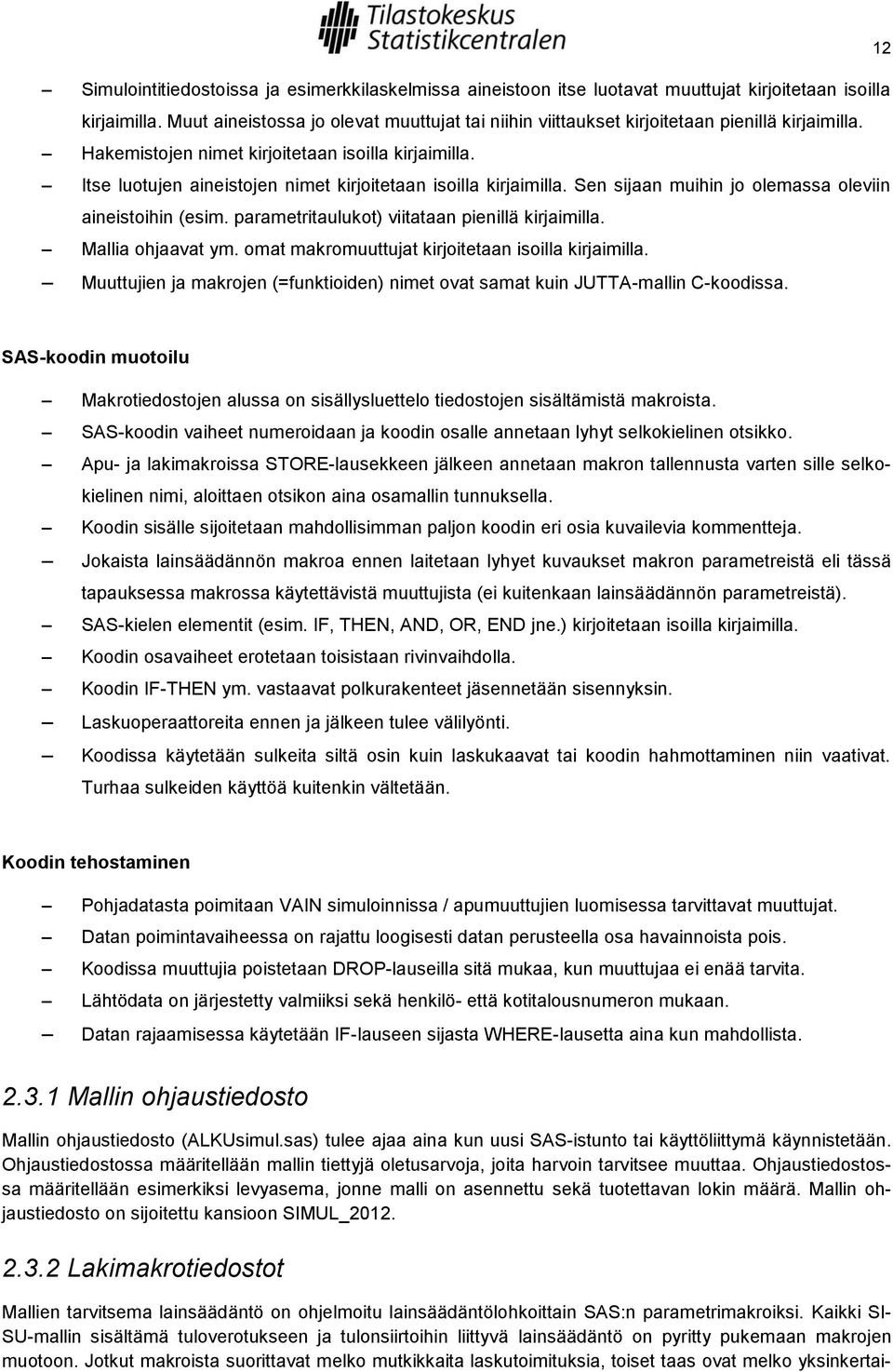 Itse luotujen aineistojen nimet kirjoitetaan isoilla kirjaimilla. Sen sijaan muihin jo olemassa oleviin aineistoihin (esim. parametritaulukot) viitataan pienillä kirjaimilla. Mallia ohjaavat ym.