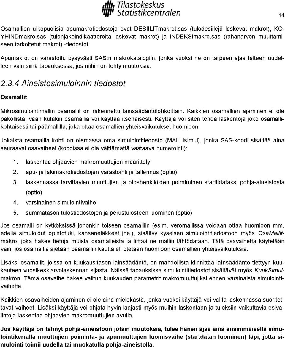 Apumakrot on varastoitu pysyvästi SAS:n makrokatalogiin, jonka vuoksi ne on tarpeen ajaa talteen uudelleen vain siinä tapauksessa, jos niihin on tehty muutoksia. 2.3.