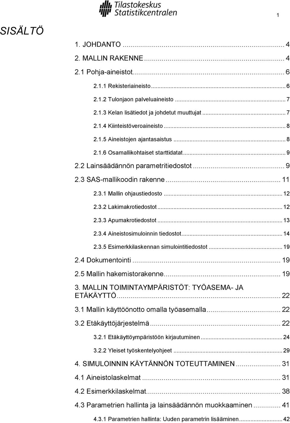 .. 12 2.3.3 Apumakrotiedostot... 13 2.3.4 Aineistosimuloinnin tiedostot... 14 2.3.5 Esimerkkilaskennan simulointitiedostot... 19 2.4 Dokumentointi... 19 2.5 Mallin hakemistorakenne... 19 3.