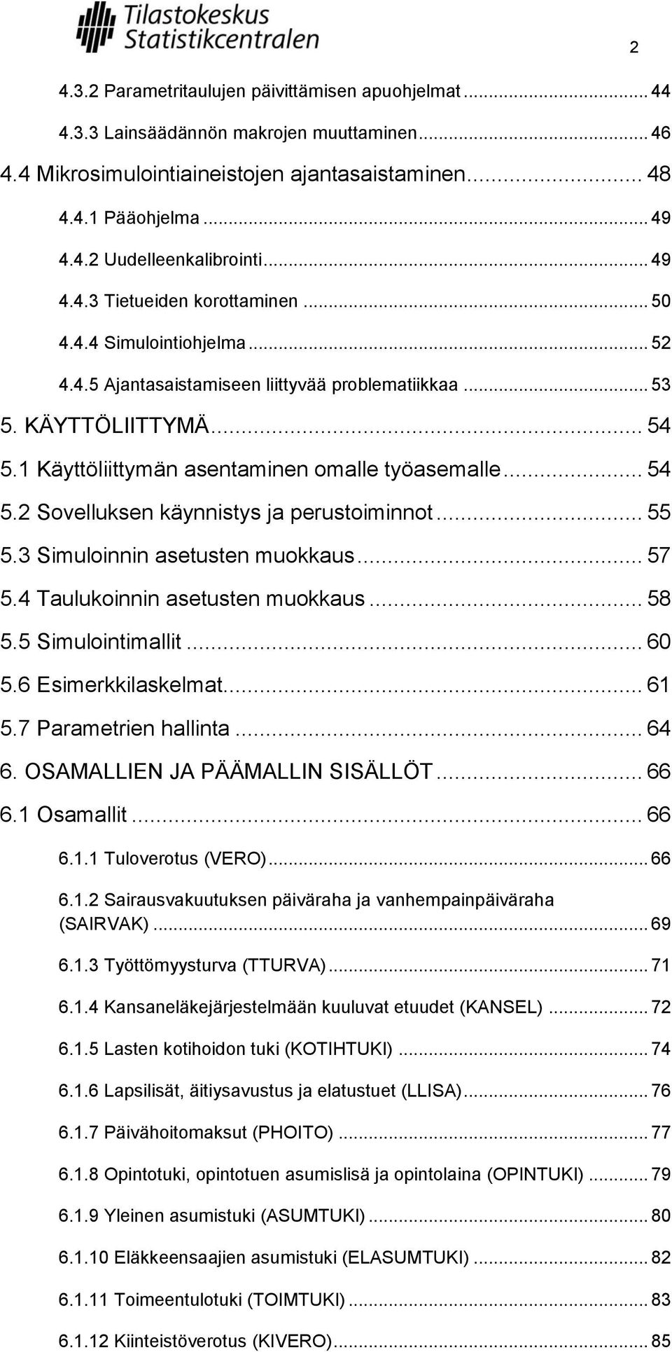 1 Käyttöliittymän asentaminen omalle työasemalle... 54 5.2 Sovelluksen käynnistys ja perustoiminnot... 55 5.3 Simuloinnin asetusten muokkaus... 57 5.4 Taulukoinnin asetusten muokkaus... 58 5.