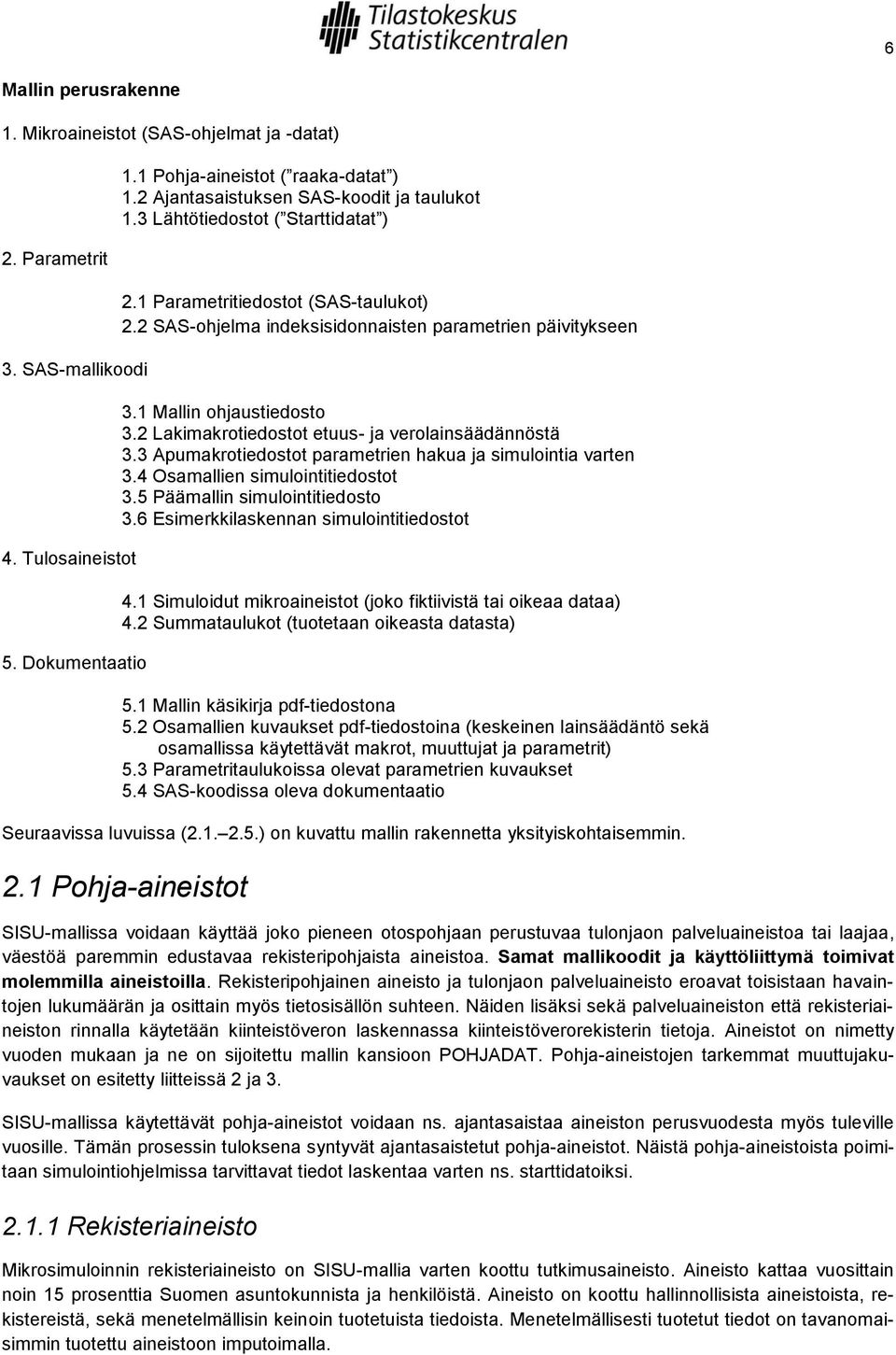 1 Mallin ohjaustiedosto 3.2 Lakimakrotiedostot etuus- ja verolainsäädännöstä 3.3 Apumakrotiedostot parametrien hakua ja simulointia varten 3.4 Osamallien simulointitiedostot 3.