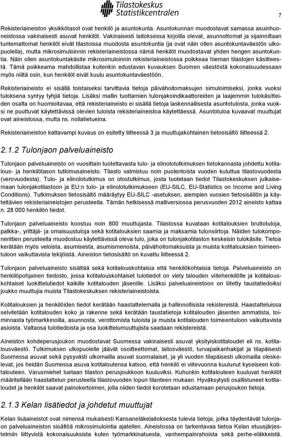 mikrosimuloinnin rekisteriaineistossa nämä henkilöt muodostavat yhden hengen asuntokuntia. Näin ollen asuntokuntakäsite mikrosimuloinnin rekisteriaineistossa poikkeaa hieman tilastojen käsitteestä.