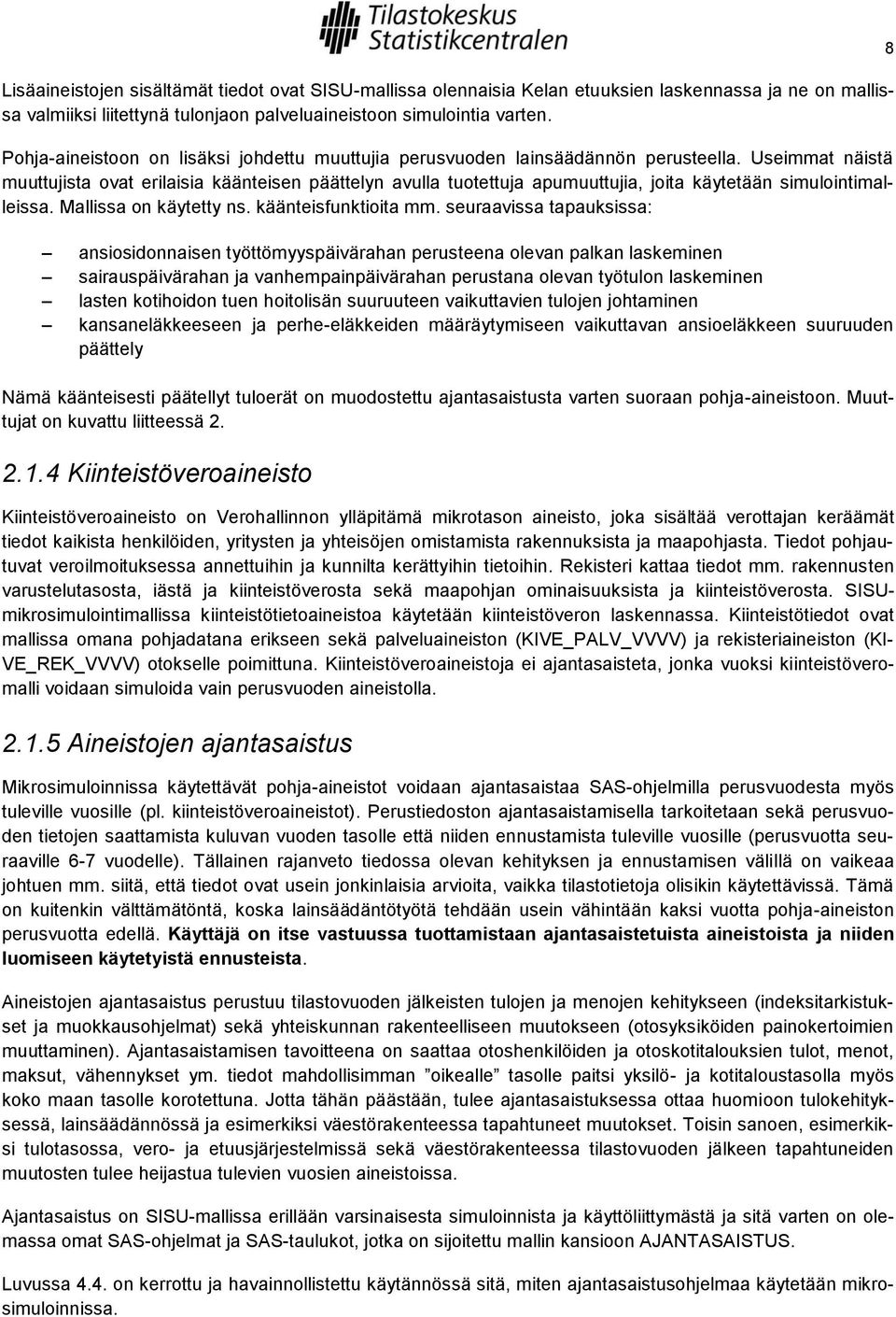 Useimmat näistä muuttujista ovat erilaisia käänteisen päättelyn avulla tuotettuja apumuuttujia, joita käytetään simulointimalleissa. Mallissa on käytetty ns. käänteisfunktioita mm.