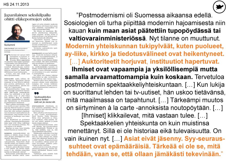 Ihmiset ovat vapaampia ja yksilöllisempiä mutta samalla arvaamattomampia kuin koskaan. Tervetuloa postmoderniin spektaakkeliyhteiskuntaan.