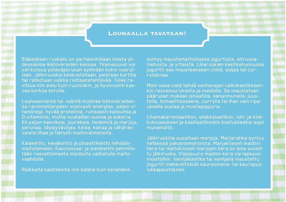 Lounasemäntä tai -isäntä muistaa ikätovereidensa ravinnontarpeen: sopivasti energiaa, paljon vitamiineja, hyvää proteiinia, runsaasti kalsiumia ja D-vitamiinia, mutta nuukaillen suolaa ja sokeria.