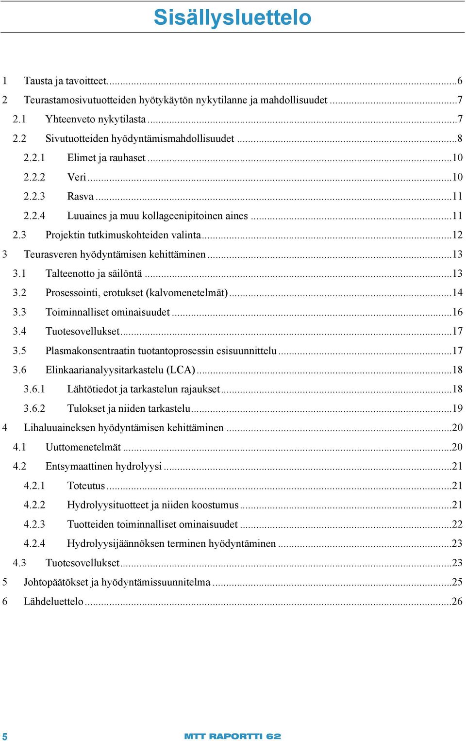 .. 12 3 Teurasveren hyödyntämisen kehittäminen... 13 3.1 Talteenotto ja säilöntä... 13 3.2 Prosessointi, erotukset (kalvomenetelmät)... 14 3.3 Toiminnalliset ominaisuudet... 16 3.4 Tuotesovellukset.