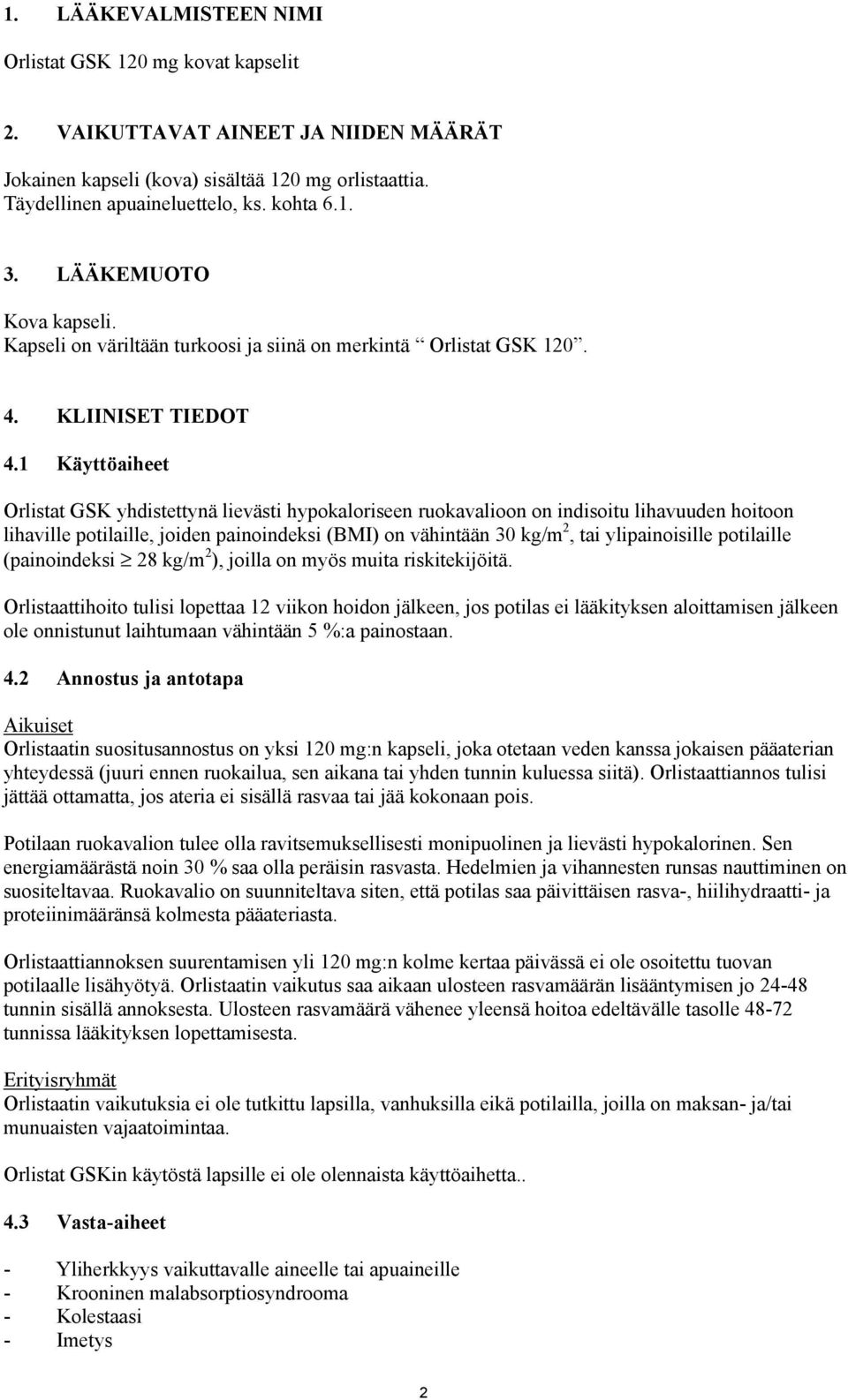 1 Käyttöaiheet Orlistat GSK yhdistettynä lievästi hypokaloriseen ruokavalioon on indisoitu lihavuuden hoitoon lihaville potilaille, joiden painoindeksi (BMI) on vähintään 30 kg/m 2, tai