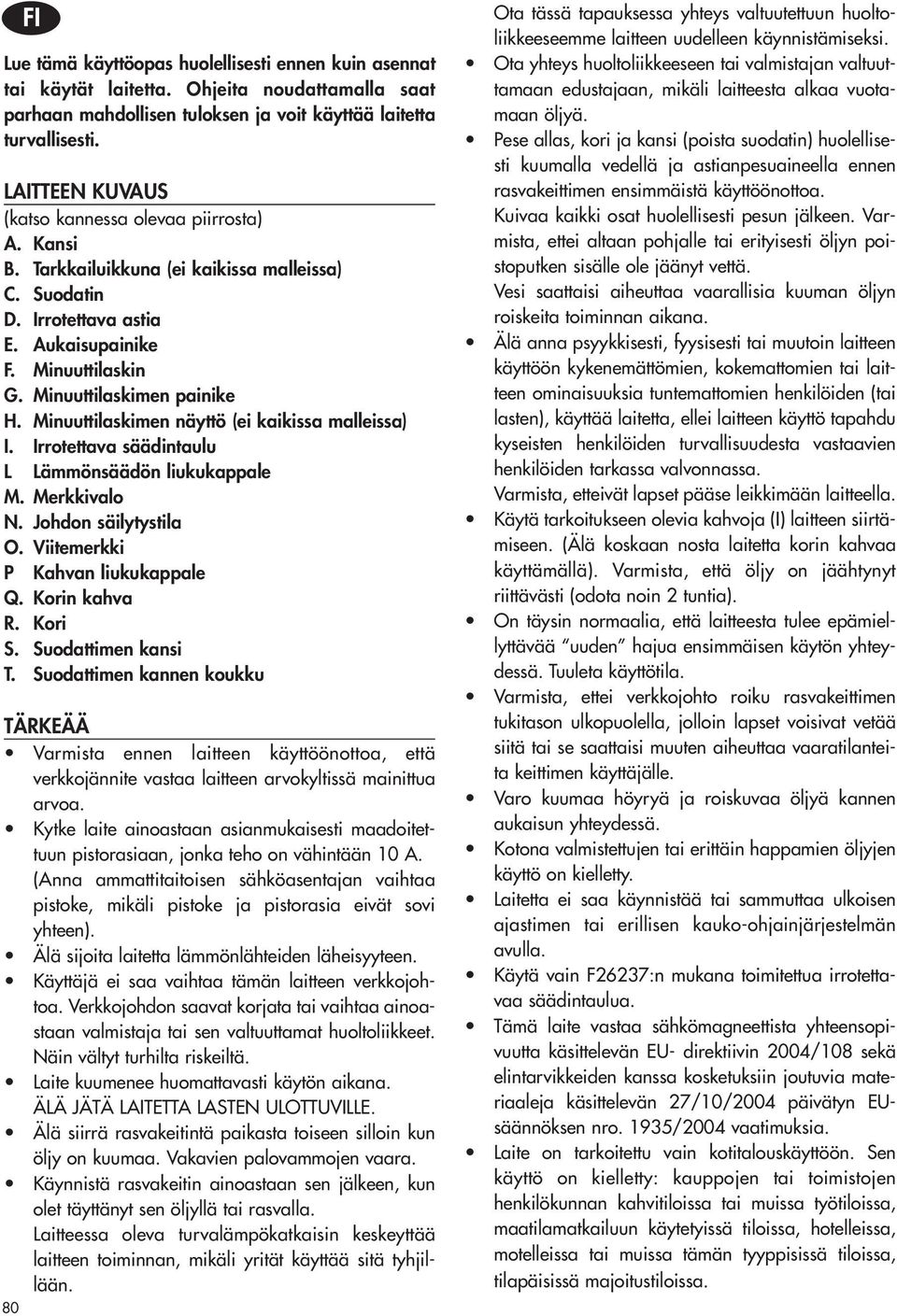 Minuuttilaskimen painike H. Minuuttilaskimen näyttö (ei kaikissa malleissa) I. Irrotettava säädintaulu L Lämmönsäädön liukukappale M. Merkkivalo N. Johdon säilytystila O.