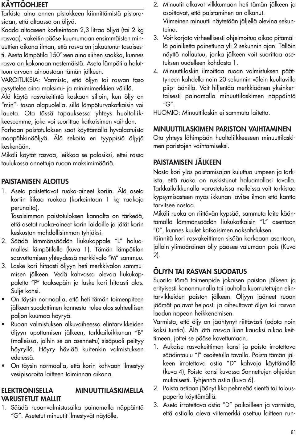 Aseta lämpötila haluttuun arvoon ainoastaan tämän jälkeen. VAROITUKSIA: Varmista, että öljyn tai rasvan taso pysyttelee aina maksimi- ja minimimerkkien välillä.