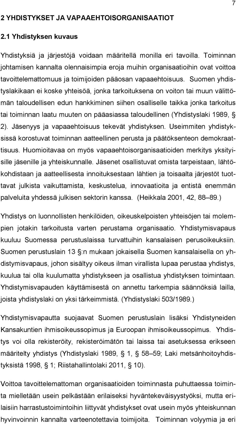 Suomen yhdistyslakikaan ei koske yhteisöä, jonka tarkoituksena on voiton tai muun välittömän taloudellisen edun hankkiminen siihen osalliselle taikka jonka tarkoitus tai toiminnan laatu muuten on