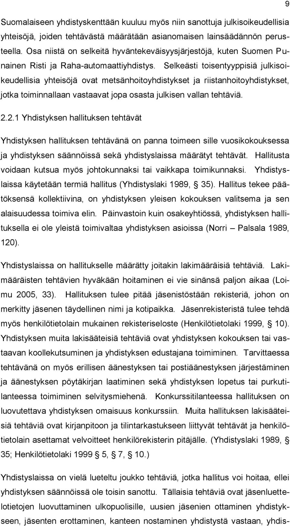 Selkeästi toisentyyppisiä julkisoikeudellisia yhteisöjä ovat metsänhoitoyhdistykset ja riistanhoitoyhdistykset, jotka toiminnallaan vastaavat jopa osasta julkisen vallan tehtäviä. 2.