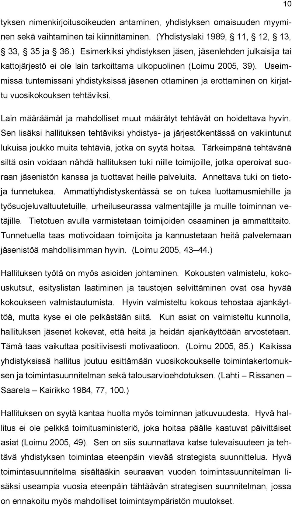 Useimmissa tuntemissani yhdistyksissä jäsenen ottaminen ja erottaminen on kirjattu vuosikokouksen tehtäviksi. Lain määräämät ja mahdolliset muut määrätyt tehtävät on hoidettava hyvin.